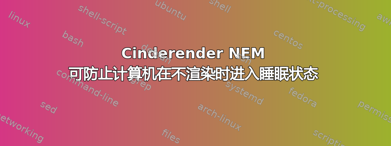 Cinderender NEM 可防止计算机在不渲染时进入睡眠状态