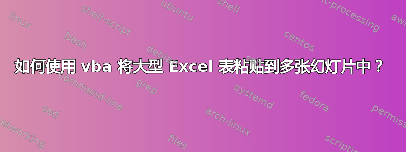 如何使用 vba 将大型 Excel 表粘贴到多张幻灯片中？