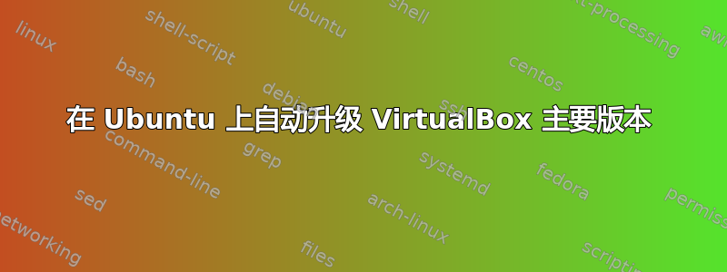 在 Ubuntu 上自动升级 VirtualBox 主要版本