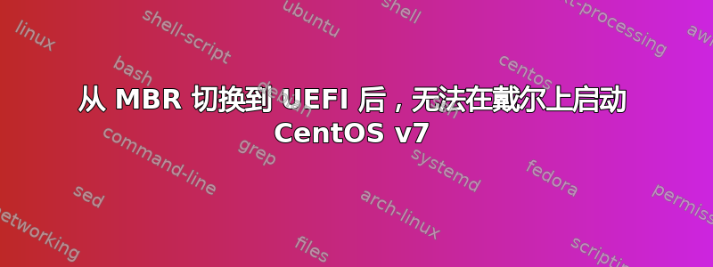 从 MBR 切换到 UEFI 后，无法在戴尔上启动 CentOS v7