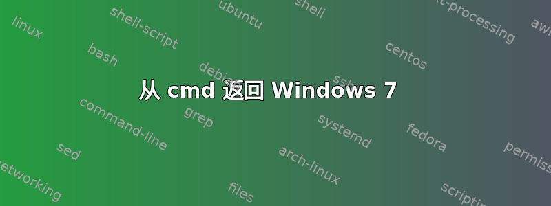 从 cmd 返回 Windows 7 