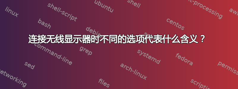 连接无线显示器时不同的选项代表什么含义？