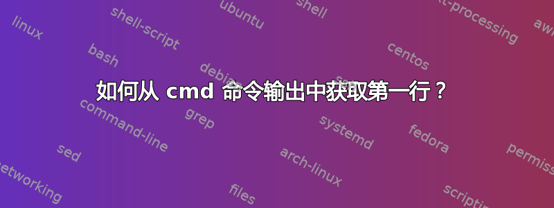 如何从 cmd 命令输出中获取第一行？