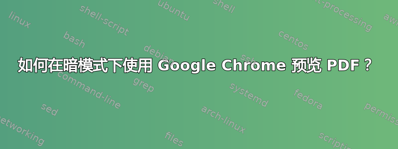 如何在暗模式下使用 Google Chrome 预览 PDF？