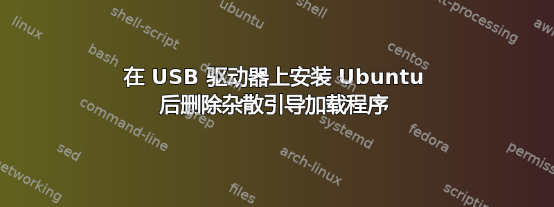 在 USB 驱动器上安装 Ubuntu 后删除杂散引导加载程序