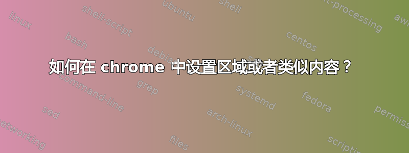 如何在 chrome 中设置区域或者类似内容？