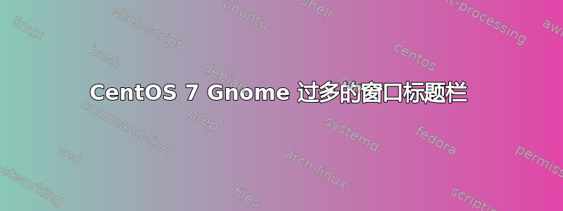 CentOS 7 Gnome 过多的窗口标题栏