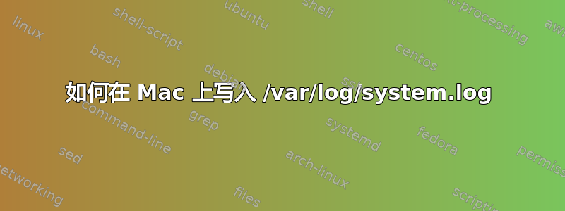 如何在 Mac 上写入 /var/log/system.log