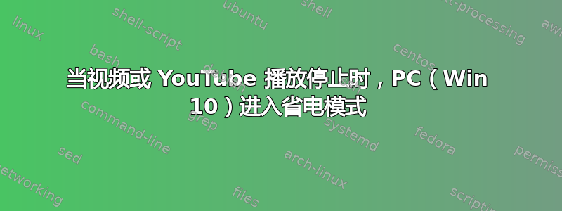 当视频或 YouTube 播放停止时，PC（Win 10）进入省电模式