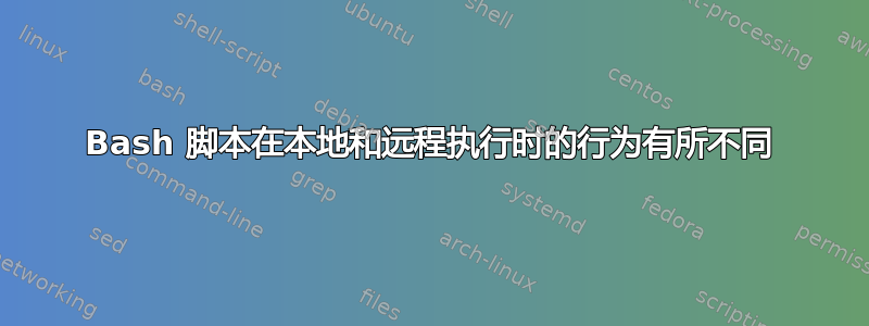 Bash 脚本在本地和远程执行时的行为有所不同