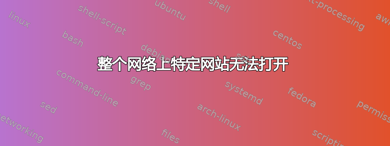 整个网络上特定网站无法打开