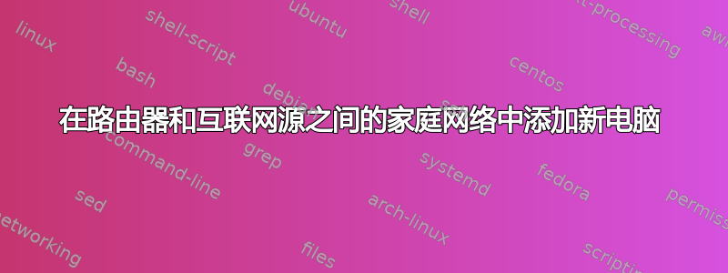 在路由器和互联网源之间的家庭网络中添加新电脑