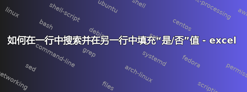 如何在一行中搜索并在另一行中填充“是/否”值 - excel