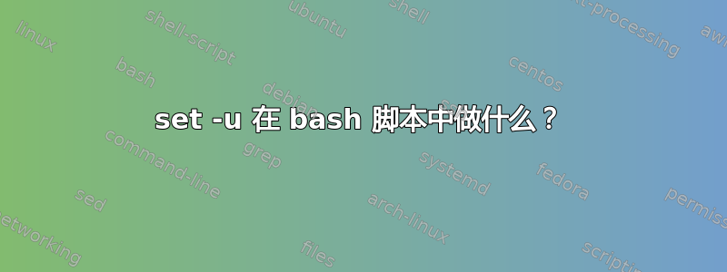 set -u 在 bash 脚本中做什么？