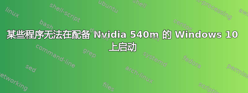 某些程序无法在配备 Nvidia 540m 的 Windows 10 上启动