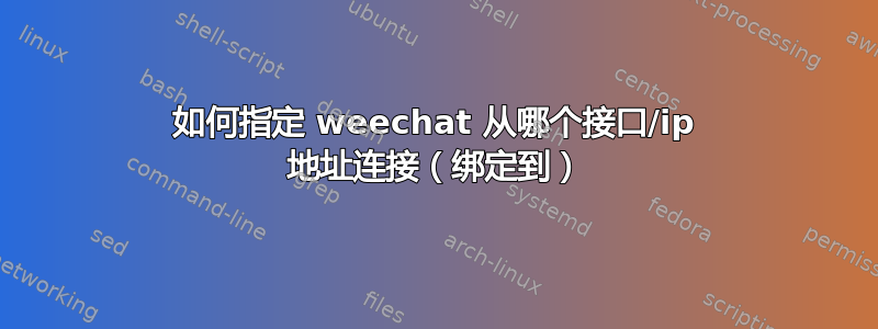 如何指定 weechat 从哪个接口/ip 地址连接（绑定到）