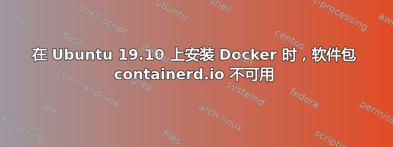 在 Ubuntu 19.10 上安装 Docker 时，软件包 containerd.io 不可用