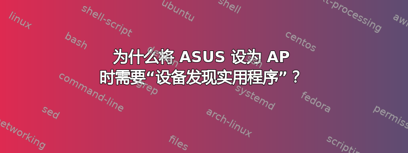 为什么将 ASUS 设为 AP 时需要“设备发现实用程序”？