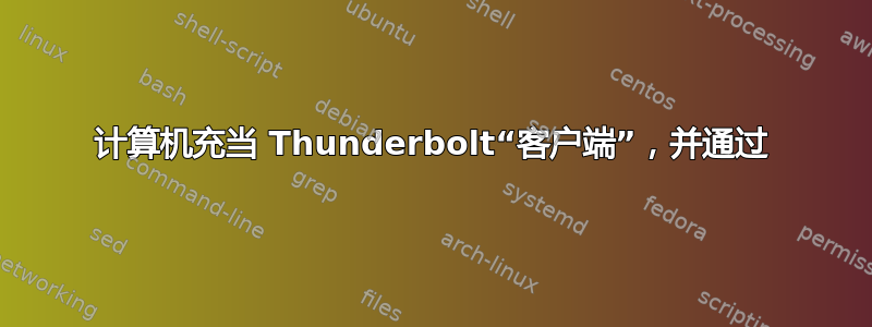 计算机充当 Thunderbolt“客户端”，并通过