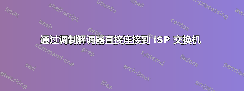 通过调制解调器直接连接到 ISP 交换机