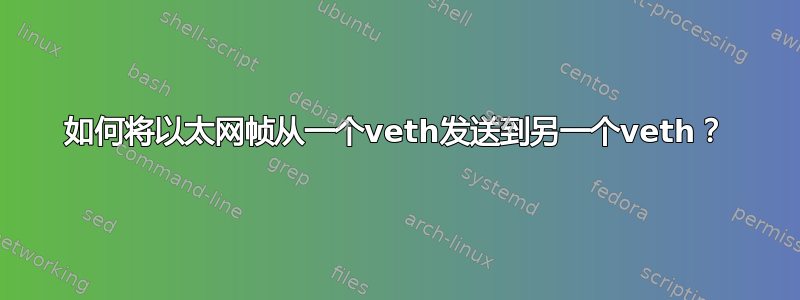 如何将以太网帧从一个veth发送到另一个veth？