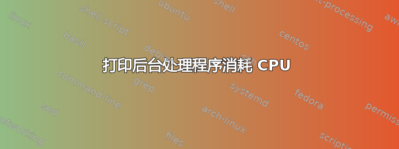 打印后台处理程序消耗 CPU