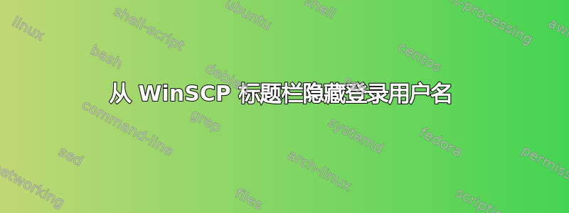 从 WinSCP 标题栏隐藏登录用户名