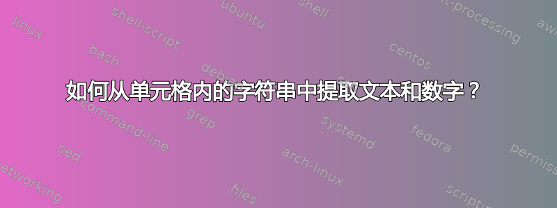 如何从单元格内的字符串中提取文本和数字？