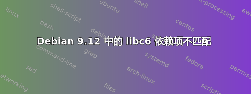 Debian 9.12 中的 libc6 依赖项不匹配