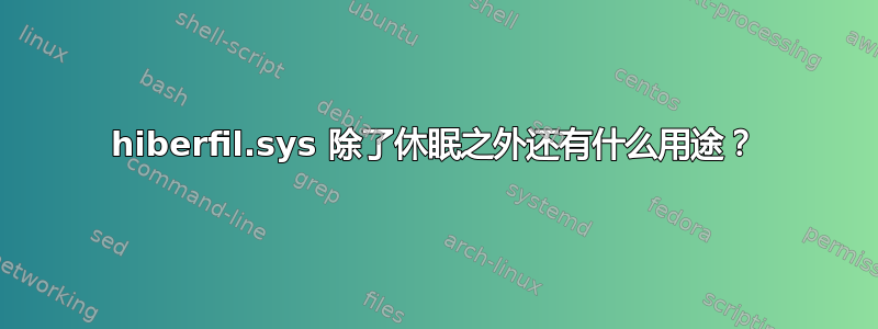 hiberfil.sys 除了休眠之外还有什么用途？