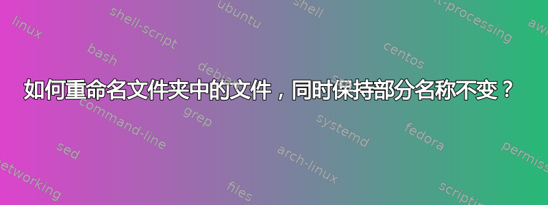 如何重命名文件夹中的文件，同时保持部分名称不变？