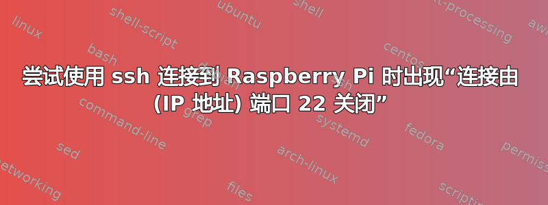 尝试使用 ssh 连接到 Raspberry Pi 时出现“连接由 (IP 地址) 端口 22 关闭”