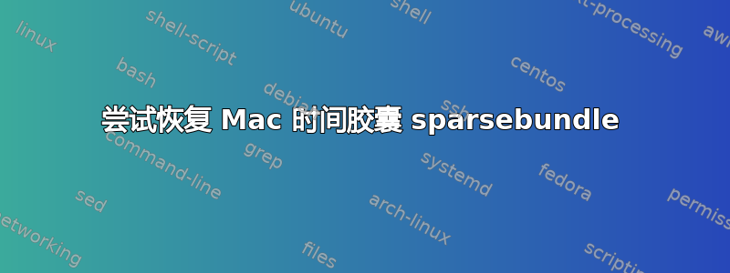 尝试恢复 Mac 时间胶囊 sparsebundle