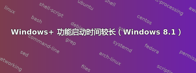 Windows+ 功能启动时间较长（Windows 8.1）