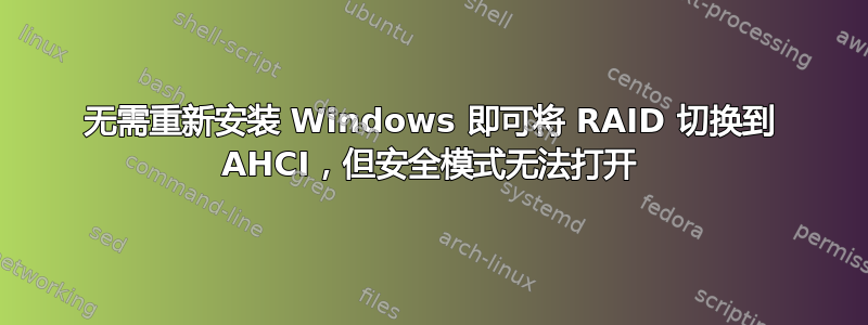 无需重新安装 Windows 即可将 RAID 切换到 AHCI，但安全模式无法打开