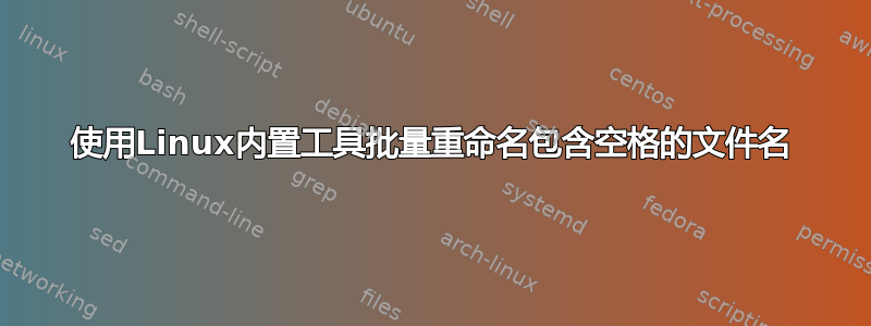 使用Linux内置工具批量重命名包含空格的文件名