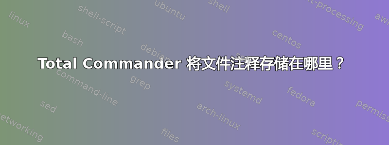 Total Commander 将文件注释存储在哪里？