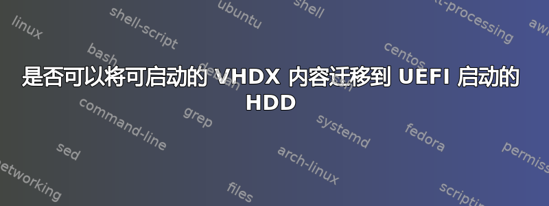 是否可以将可启动的 VHDX 内容迁移到 UEFI 启动的 HDD