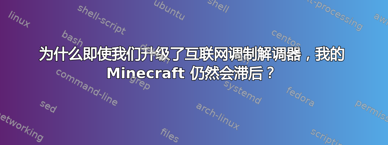 为什么即使我们升级了互联网调制解调器，我的 Minecraft 仍然会滞后？