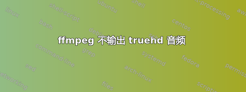 ffmpeg 不输出 truehd 音频