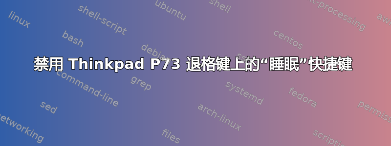 禁用 Thinkpad P73 退格键上的“睡眠”快捷键