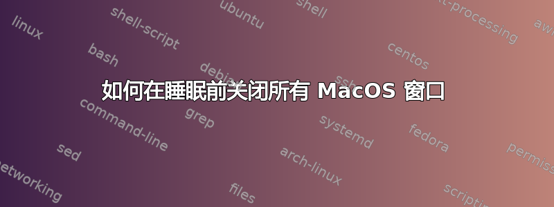 如何在睡眠前关闭所有 MacOS 窗口