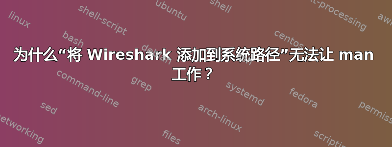 为什么“将 Wireshark 添加到系统路径”无法让 man 工作？