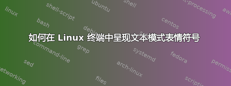 如何在 Linux 终端中呈现文本模式表情符号