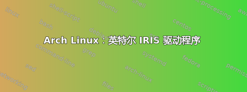 Arch Linux：英特尔 IRIS 驱动程序