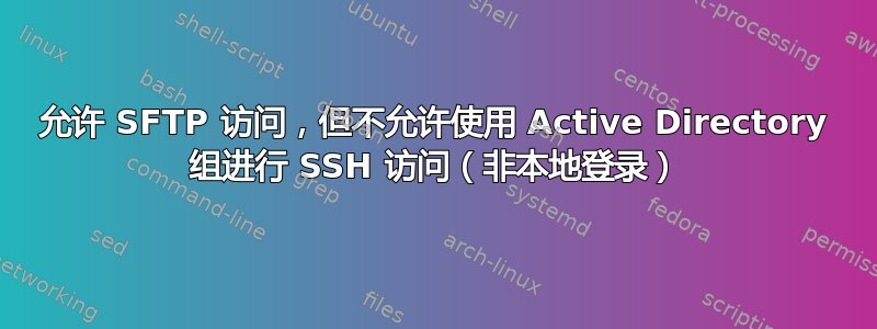 允许 SFTP 访问，但不允许使用 Active Directory 组进行 SSH 访问（非本地登录）