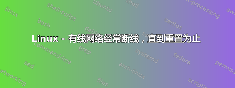 Linux - 有线网络经常断线，直到重置为止