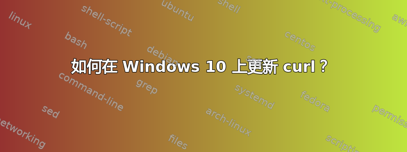 如何在 Windows 10 上更新 curl？