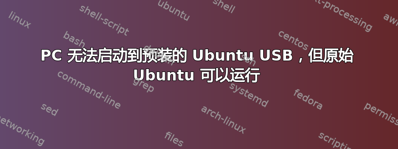 PC 无法启动到预装的 Ubuntu USB，但原始 Ubuntu 可以运行