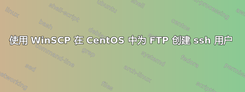 使用 WinSCP 在 CentOS 中为 FTP 创建 ssh 用户